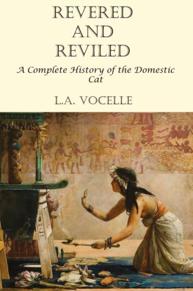 Revered and Reviled: A Complete History of the Domestic Cat