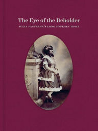 Title: The Eye of the Beholder: Julia Pastrana's Long Journey Home, Author: Laura Anderson Barbata