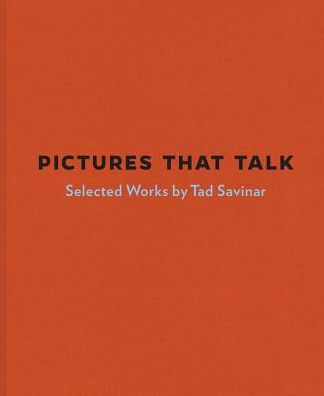 Pictures that Talk: Selected Works by Tad Savinar