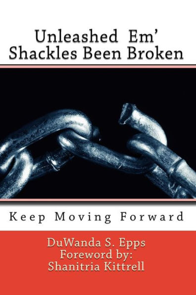 Unleashed Em' Shackles Been Broken: Keep Moving Forward