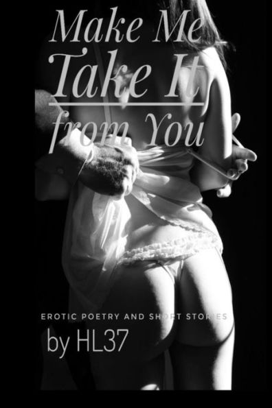 Make Me Take It from You: Erotic Poetry and Short Stories