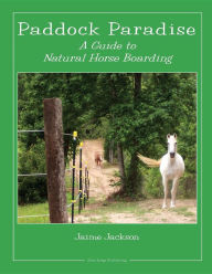 Title: Paddock Paradise: A Guide to Natural Horse Boarding, Author: Jaime Jackson