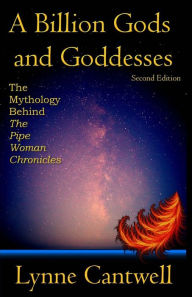 Title: A Billion Gods and Goddesses: The Mythology Behind the Pipe Woman Chronicles, Author: Lynne Cantwell