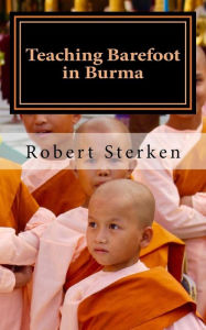 Title: Teaching Barefoot in Burma: Insights and Stories from a Fulbright Year in Myanmar, Author: Alison Johnson Sterken
