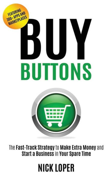 Buy Buttons: The Fast-Track Strategy to Make Extra Money and Start a Business in Your Spare Time