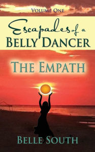 Title: Escapades of a Belly Dancer - Volume One: The Empath, Author: Brick Layer Cake