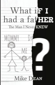 Title: What If I Had A Father?: The Man I Never Knew, Author: Mike Dean