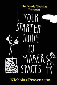 Title: Your Starter Guide to Makerspaces, Author: Nicholas Provenzano