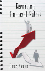 Title: Rewriting Financial Rules: Simple keys to rewriting financial rules using credit repairing, building, and consumer reporting strategies., Author: Darius Norman Msw