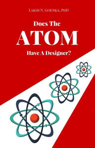 Title: Does the Atom have a Designer?, Author: Lakhi N Goenka PH D