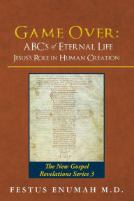 Title: Game Over: ABC's of Eternal Life Jesus's Role in Human Creation: The New Gospel Revelations Series 3, Author: Illuminati Of The Hedfunk