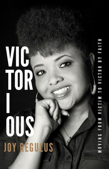 Victorious: Moving From Victim to Victor by Faith