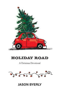 Title: Holiday Road: A Christmas Devotional, Author: Jason Byerly