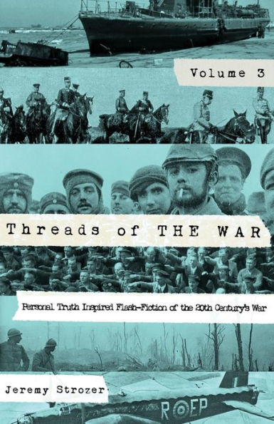 Threads of The War, Volume III: Personal Truth-Inspired Flash-Fiction of The 20th Century's War