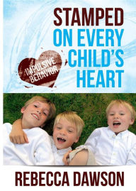 Title: Stamped on Every Child's Heart: Impulsive Behavior, Author: Rebecca Dawson