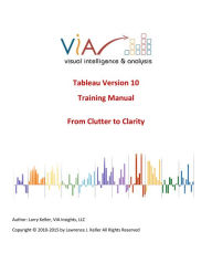 Title: Tableau Training Manual Version 10.0 Basic: From Clutter to Clarity, Author: Larry Keller