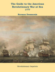 Title: The Guide to the American Revolutionary War at Sea: Vol. 2 1777, Author: Norman Desmarais