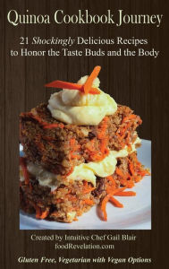 Title: Quinoa Cookbook Journey: 21 Shockingly Delicious Recipes to Honor the Taste Buds and the Body, Author: Gail Blair