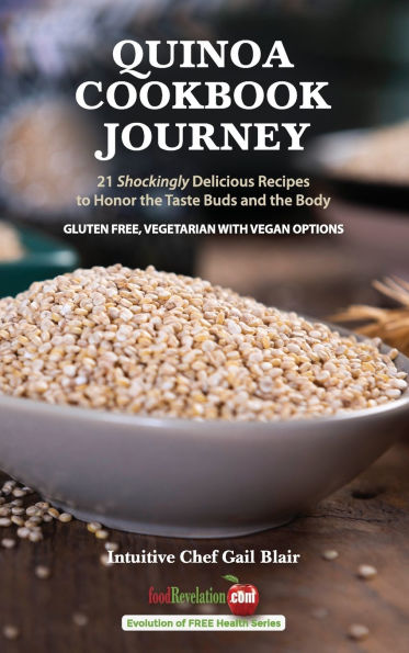 Quinoa Cookbook Journey: 21 Shockingly Delicious Recipes to Honor the Taste Buds and Body