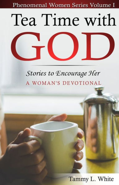 Tea Time with God: A Phenomenal Women's Series, Volume I