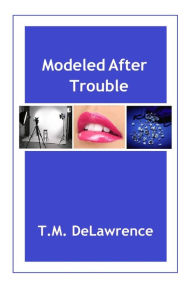 Title: Modeled After Trouble, Author: T.M. DeLawrence