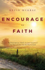 Encourage To Faith: The Presumptuous, Mostly Accurate Account of One Man's Journey into the Heart of God