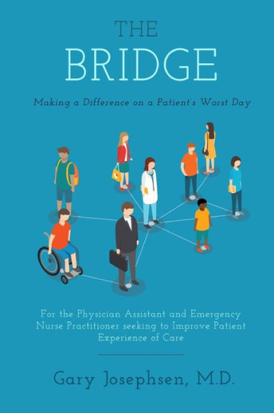 The Bridge: Making a Difference on a Patient's Worst Day: For the Physician Assistant and Emergency Nurse Practitioner seeking to Improve Patient Experience of Care