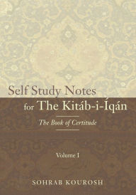 Title: Self Study Notes for The Kitï¿½b-i-ï¿½qï¿½n: The Book of Certitude, Author: Sohrab Kourosh