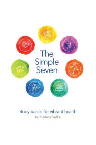 Title: The Simple Seven: Body basics for vibrant health, Author: Marlene Veltre