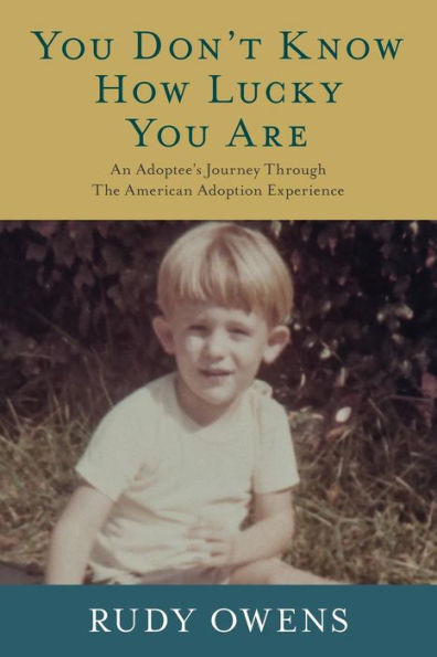 You Don't Know How Lucky Are: An Adoptee's Journey Through The American Adoption Experience