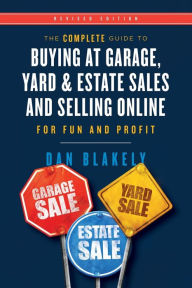 Title: The Complete Guide to Buying at Garage, Yard, and Estate Sales and Selling Online for Fun and Profit, Author: Dan Blakely