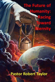 Title: The Future of Humanity: : Racing Toward Eternity, Author: Robert Taylor