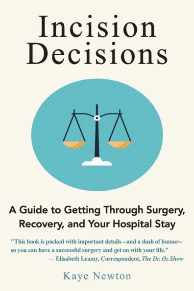 Incision Decisions: A Guide to Getting Through Surgery, Recovery, and Your Hospital Stay