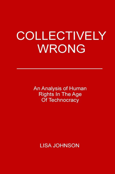 Collectively Wrong: An Analysis Of Human Rights In The Age of Technocracy