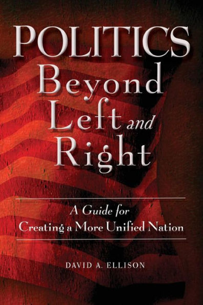 Politics Beyond Left and Right: a Guide for Creating More Unified Nation