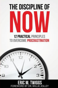 Title: The Discipline of Now: 12 Practical Principles To Overcome Procrastination, Author: Eric Twiggs