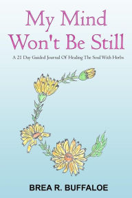 Title: My Mind Won't Be Still: A 21 Day Guided Journal Of Healing The Soul With Herbs, Author: Free Planet Radio