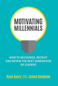 Title: Motivating Millennials: How to Recognize, Recruit and Retain The Next Generation of Leaders, Author: Ryan Avery