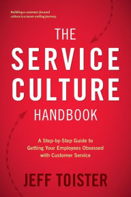 Title: The Service Culture Handbook: A Step-by-Step Guide to Getting Your Employees Obsessed with Customer Service, Author: Jeff Toister