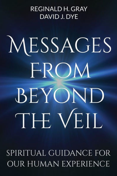 Messages from Beyond the Veil: Spiritual Guidance for Our Human Experience