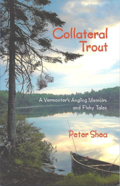 Collateral Trout: A Vermonter's Angling Memoirs and Fishy Tales