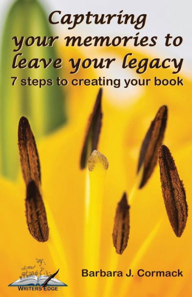 Capturing Your Memories to Leave Your Legacy: 7 steps to creating your book