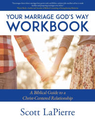 Title: Your Marriage God's Way Workbook: A Biblical Guide to a Christ-Centered Relationship, Author: Scott Lapierre