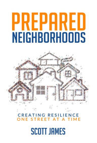 Title: Prepared Neighborhoods: Creating Resilience One Street at a Time, Author: Scott James