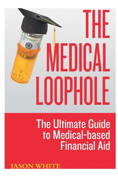 The Medical Loophole: The Ultimate Guide to Medical-based Financial Aid