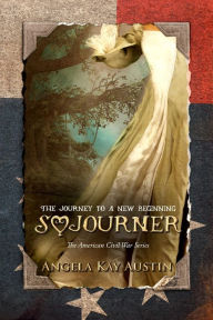 Title: Sojourner: The Journey To A New Beginning, Author: Angela Kay Austin