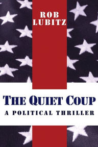 Title: The Quiet Coup: A Political Thriller, Author: Rob Lubitz
