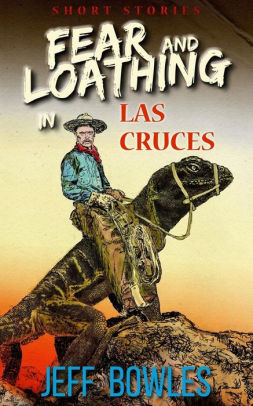 Fear And Loathing In Las Cruces Short Stories By Jeff Bowles