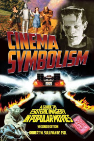 Title: Cinema Symbolism: A Guide to Esoteric Imagery in Popular Movies, Second Edition, Author: Robert W. Sullivan IV