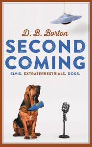 Title: Second Coming: Elvis. Extraterrestrials. Dogs., Author: D. B. Borton